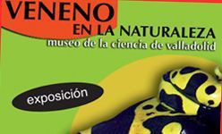 'Veneno en la naturaleza', museo de la ciencia de valladolid