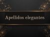 Los apellidos más elegantes y bonitos del mundo