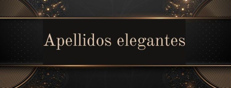 Los apellidos más elegantes y bonitos del mundo